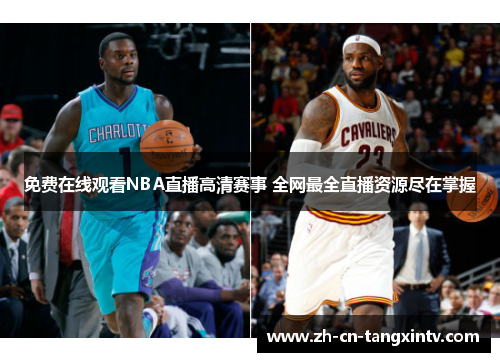 免费在线观看NBA直播高清赛事 全网最全直播资源尽在掌握